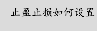 止盈止损如何设置？如何设置止损位？如何设置止盈位？