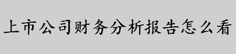 上市公司财务分析报告怎么看 如何解读上市公司财务分析报告