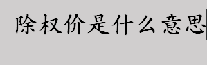 除权价是什么意思？除权与除息有什么区别？ 除权价怎样计算？