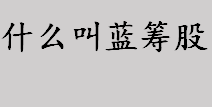 什么叫蓝筹股？蓝筹股和红筹股是什意思？蓝筹股和红筹股的区别