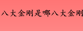 八大金刚分别是谁？八大金刚是哪八大金刚？八大金刚的由来介绍