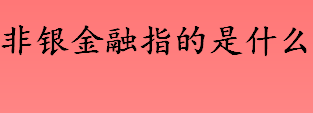 非银金融指的是什么？股票非银金融是指什么？非银金融板块是做什么的