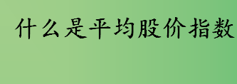 什么是平均股价指数？OA指数是什么？平均股价指数的作用是什么？