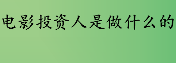 电影投资人是做什么的 电影投资人的权利有哪些