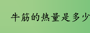 牛筋的热量是多少 牛筋的热量及营养价值介绍