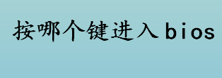 按哪个键进入bios 电脑按什么键可以进入bios设置