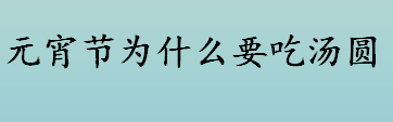 元宵节为什么要吃汤圆？正月十五吃汤圆的由来