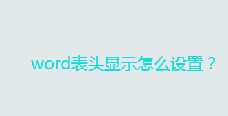 怎么能让word显示表头？word表头显示怎么设置？