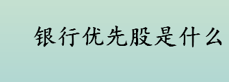 银行优先股是什么 银行优先股和普通股的区别有哪些