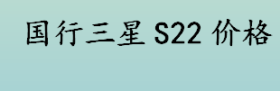 国行三星S22价格是多少 国行三星S22系列怎么样