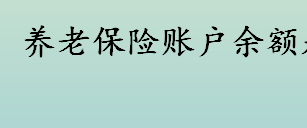 养老保险账户余额是什么意思 养老保险账户余额如何查询