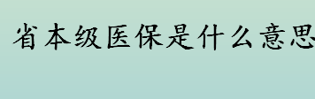 省本级医保是什么意思 省本级医保和市医保有什么区别