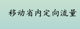 移动省内定向流量是什么意思 Directional flow是什么意思