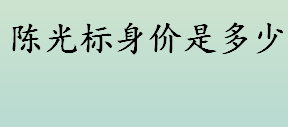 陈光标身价是多少 陈光标创业史介绍