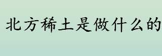 北方稀土是做什么的 北方稀土经营范围是什么