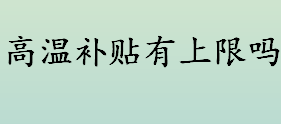 高温补贴有上限吗 高温补贴有什么制度规定