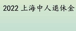 2022上海中人退休金何时补发？养老金补发的三种情况 