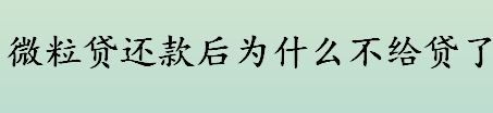微粒贷还款后不给贷了是咋回事 微粒贷分期还款后多久能恢复额度