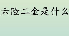 “六险二金”是什么？补充医疗保险和企业年金的区别？