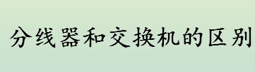 分线器和交换机的区别是什么 baimac地址是什么意思