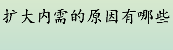 扩大内需的原因有哪些？如何扩大内需？扩大内需的必要性