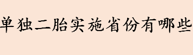 单独二胎实施省份有哪些 单独二胎政策什么时候开始生效的 