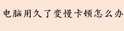 如何解决电脑卡顿问题？清理电脑的正确方法介绍