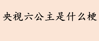 央视六公主是什么梗 电影频道为什么叫央视六公主?