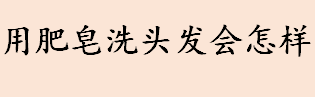 用肥皂洗头发会怎样 人的头发是酸性还是碱性