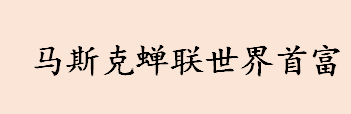 2022胡润全球富豪榜最新排名一览 马斯克蝉联世界首富 