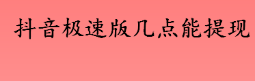 抖音极速版几点能提现  抖音极速版提现时间有限制吗