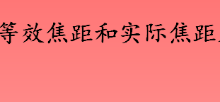 等效焦距和实际焦距是什么 等效焦距和实际焦距的区别介绍