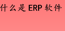什么是erp软件 企业资源计划是什么