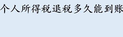 个人所得税退税多久能到账 2022年退个税流程一览