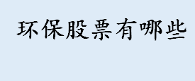 环保股票有哪些 龙净环保股票代码是多少