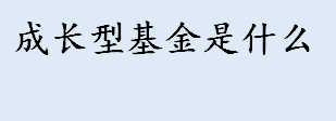 成长型基金是什么 成长型基金有哪些特点