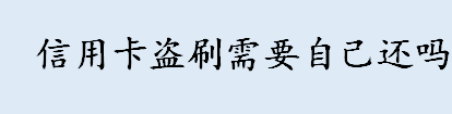 信用卡遭盗刷怎么办 信用卡盗刷需要自己还吗