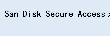 SanDisk SecureAccess是什么？怎么用？