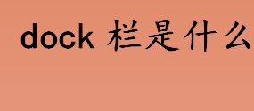 dock栏是什么 dock栏的主要作用是什么