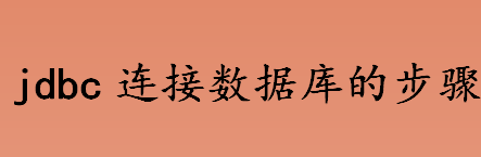 jdbc连接数据库的步骤是什么 jdbc连接数据库的注意事项介绍