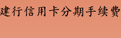 信用卡可以分期还款吗 建行信用卡分期手续费怎么算