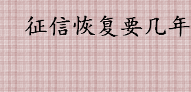 征信恢复要几年 征信恢复从什么时候开始算 