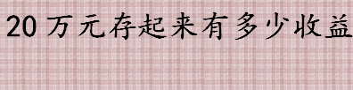 20万元怎么存才划算 大额存单法和金字塔存款法有什么区别