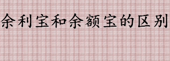 余利宝和余额宝的区别有哪些 余利宝和余额宝的提现额度一样吗