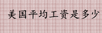 美国平均工资是多少 美国人平均月收入是多少