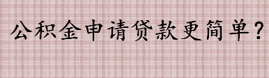 公积金申请贷款更简单？商业贷款与公积金贷款那个更容易审批？