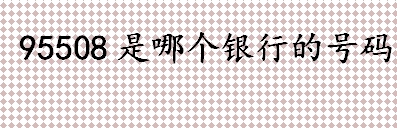 95508是哪个银行的号码 股份制商业银行有哪些