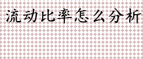 流动比率怎么分析？流动比率的作用是什么？流动资产与流动债务是衡量什么的？