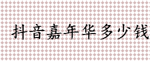 2022年抖音嘉年华多少钱人民币 抖音嘉年华礼物主播得多少