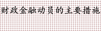 财政金融动员是什么意思 财政金融动员的主要措施介绍